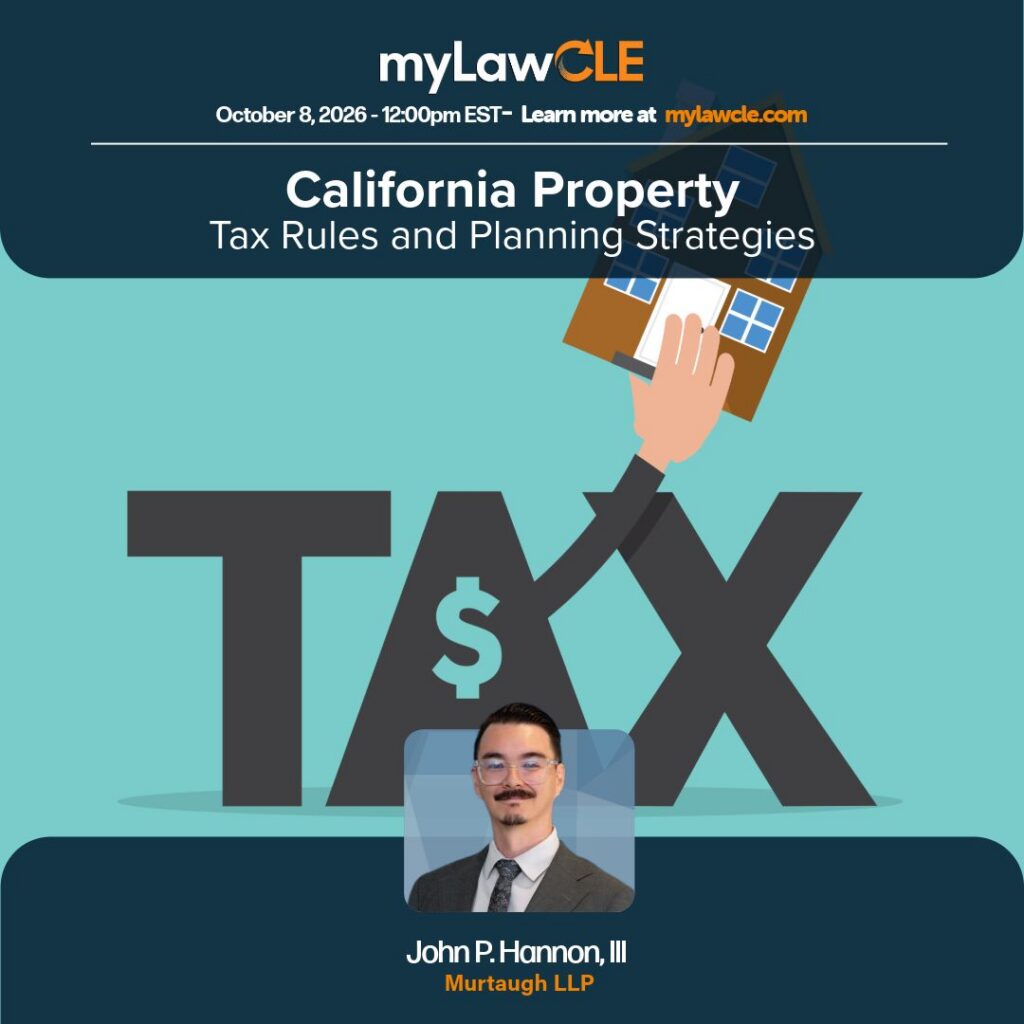 John Hannon III will present “California Property Tax Rules and Planning Strategies” for myLawCLE